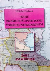 Okładka książki Dzieje polskiej myśli politycznej w okresie porozbiorowym. T. 1: (Próba zarysu: Do r. 1863) Wilhelm Feldman