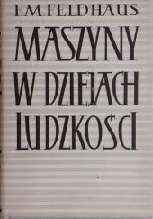 Okładka książki Maszyny w dziejach ludzkości: Od czasów najdawniejszych do Odrodzenia Franz Maria Feldhaus