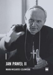 Okładka książki Jan Paweł II. Miara wielkości człowieka Dominika Żukowska-Gardzińska