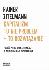 Okładka książki Kapitalizm to nie problem – to rozwiązanie Rainer Zitelmann