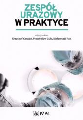 Okładka książki Zespół urazowy w praktyce Przemysław Guła, Krzysztof Karwan, Małgorzata Rak