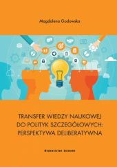 Okładka książki Transfer wiedzy naukowej do polityk szczegółowych: perspektywa deliberatywna Magdalena Godowska