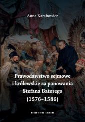 Prawodawstwo sejmowe i królewskie za panowania Stefana Batorego (1576-1586)