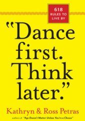 Okładka książki Dance First, Think Later: 618 Rules to Live by Ross Petras