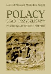 Okładka książki Polacy. Skąd przyszliśmy. Poszukiwanie korzeni narodu Ludwik F. Wissecki, Maciej Jaxa Wólski