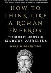 Okładka książki How to Think Like a Roman Emperor: The Stoic Philosophy of Marcus Aurelius Donald Robertson