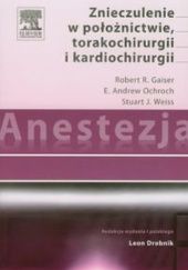 Okładka książki Anestezja. Znieczulenie w położnictwie torakochirurgii i kardiochirurgii Robert R. Gaiser,&nbsp;E. Andrew Ochroch,&nbsp;Stuart J. Weiss