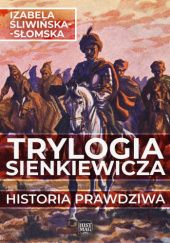 Okładka książki Trylogia Sienkiewicza. Historia prawdziwa Izabela Śliwińska-Słomska