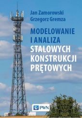 Okładka książki Modelowanie i analiza stalowych konstrukcji prętowych Grzegorz Gremza, Jan Zamorowski