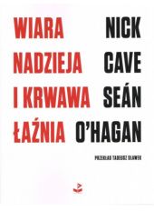 Okładka książki Wiara, nadzieja i krwawa łaźnia Nick Cave, Seán O'Hagan