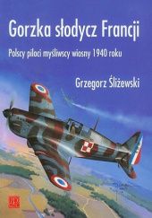 Okładka książki Gorzka słodycz Francji. Polscy piloci myśliwscy wiosny 1940 roku. Grzegorz Śliżewski