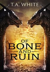 Okładka książki Of Bone and Ruin T.A. White