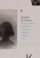 Okładka książki Dziewczynka zagubiona w swoim stuleciu szuka taty Gonçalo M. Tavares