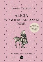 Okładka książki Alicja w zwierciadlanym domu, czyli po drugiej stronie lustra Lewis Carroll, John Tenniel