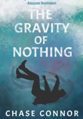 Okładka książki The Gravity of Nothing Chase Connor