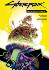 Okładka książki Cyberpunk 2077. Sny wielkiego miasta Filipe Andrade, Alessio Fioriniello, Bartosz Sztybor