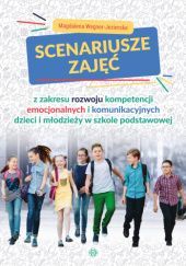 Okładka książki Scenariusze zajęć z zakresu rozwoju kompetencji emocjonalnych i komunikacyjnych dzieci i młodzieży w szkole podstawowej Magdalena Wegner-Jezierska