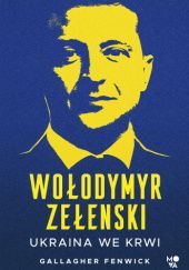 Okładka książki Wołodymyr Zełenski. Ukraina we krwi Gallagher Fenwick