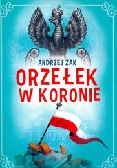 Okładka książki Orzełek w koronie Andrzej Żak