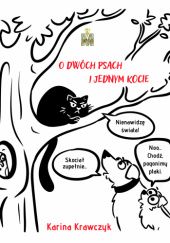 Okładka książki O dwóch psach i jednym kocie Karina Krawczyk