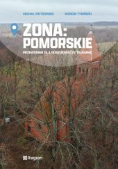 Okładka książki Zona: Pomorskie. Przewodnik dla poszukiwaczy tajemnic Michał Piotrowski, Marcin Tymiński