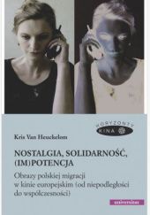 Okładka książki Nostalgia, solidarność, (im)potencja. Obrazy polskiej migracji w kinie europejskim (od niepodległości do współczesności) Kris Van Heuckelom