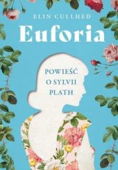 Okładka książki Euforia. Powieść o Sylvii Plath Elin Cullhed