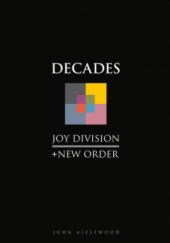 Okładka książki Joy Division + New Order: Decades John Aizlewood