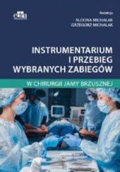 Okładka książki Instrumentarium i przebieg wybranych zabiegów w chirurgii jamy brzusznej Aldona Michalak, Grzegorz Michalak