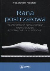 Okładka książki Rana postrzałowa. Własne badania doświadczalne nad fenomenem postrzałowej jamy czasowej Telesfor Piecuch