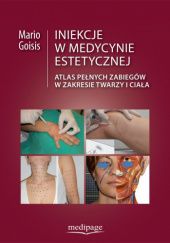 Okładka książki Iniekcje w medycynie estetycznej. Atlas pełnych zabiegów w rejonie twarzy i ciała Mario Goisis