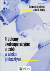 Okładka książki Problemy okołooperacyjne u osób w wieku podeszłym Tomasz Grodzicki, Jakub Kenig