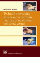 Okładka książki Techniki operacyjne stosowane w leczeniu neuropatii uciskowych kończyny górnej Przemysław Nawrot