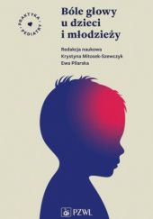 Okładka książki Bóle głowy u dzieci i młodzieży Krystyna Mitosek-Szewczyk, Ewa Pilarska