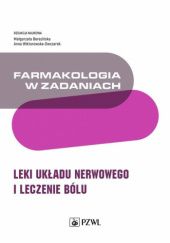 Okładka książki Farmakologia w zadaniach. Leki układu nerwowego i leczenie bólu Małgorzata Berezińska, Anna Wiktorowska-Owczarek
