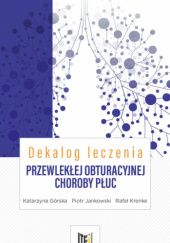 Okładka książki Dekalog leczenia przewlekłej obturacyjnej choroby płuc Katarzyna Górska, Piotr Jankowski, Rafał Krenke