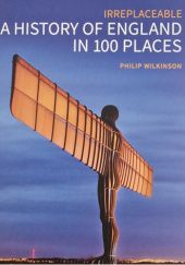 Okładka książki Irreplaceable - A History of England in 100 Places Philip Wilkinson