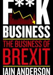 Okładka książki F**K Business: The Business of Brexit Iain Anderson