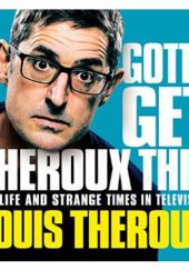 Okładka książki Gotta Get Theroux This: My Life and Strange Times on Television Louis Theroux