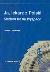 Okładka książki Ja, lekarz z Polski. Siedem lat na Wyspach Grzegorz Szymczyk