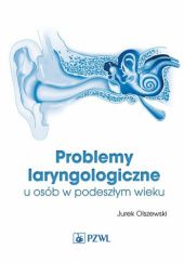 Okładka książki Problemy laryngologiczne u osób w podeszłym wieku Jurek Olszewski