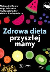 Okładka książki Zdrowa dieta przyszłej mamy Aleksandra Dziura, Kinga Falkiewicz, Małgorzata Girtler, Viviana Stanley-Kałuża