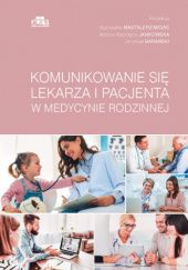 Okładka książki Komunikowanie się lekarza i pacjenta w medycynie rodzinnej Jarosław Barański, Aldona Katarzyna Jankowska, Agnieszka Mastalerz-Migas