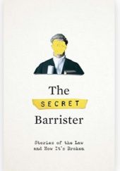 Okładka książki The Secret Barrister: Stories of the Law and How It's Broken The Secret Barrister