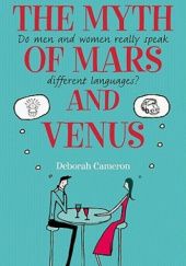 Okładka książki The Myth of Mars and Venus: Do Men and Women Really Speak Different Languages? Deborah Cameron