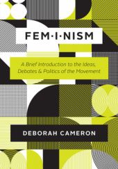 Okładka książki Feminism: A Brief Introduction to the Ideas, Debates, and Politics of the Movement Deborah Cameron