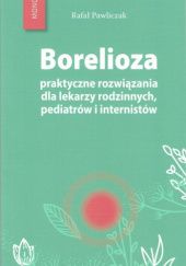 Okładka książki Borelioza. Praktyczne rozwiązania, dla lekarzy rodzinnych, pediatrów i internistów Rafał Pawliczak