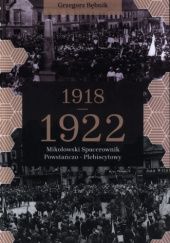 Okładka książki 1918-1922 Mikołowski Spacerownik Powstańczo - Plebiscytowy Grzegorz Bębnik