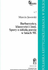 Okładka książki Barbarzyńcy, klasycyści i inni. Spory o młodą poezję w latach 90. Marcin Jaworski