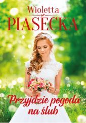 Okładka książki Przyjdzie pogoda na ślub Wioletta Piasecka